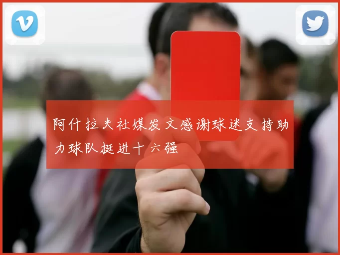 阿什拉夫社媒发文感谢球迷支持助力球队挺进十六强